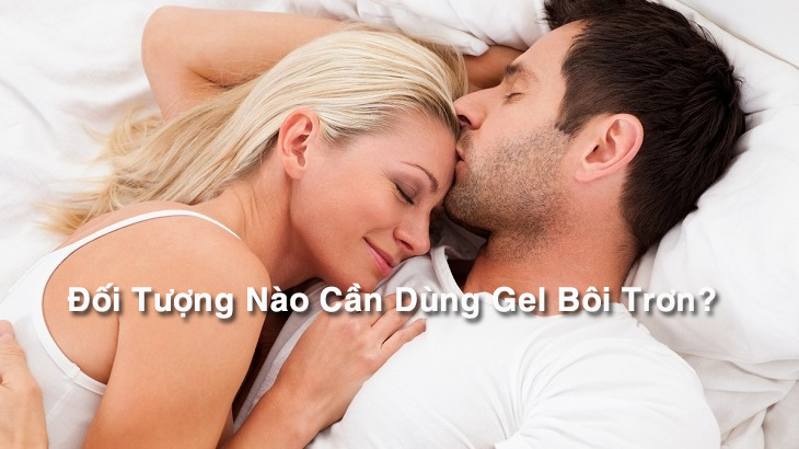 Đối Tượng Nào Cần Dùng Gel Bôi Trơn?